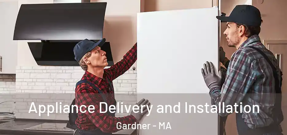  Appliance Delivery and Installation Gardner - MA