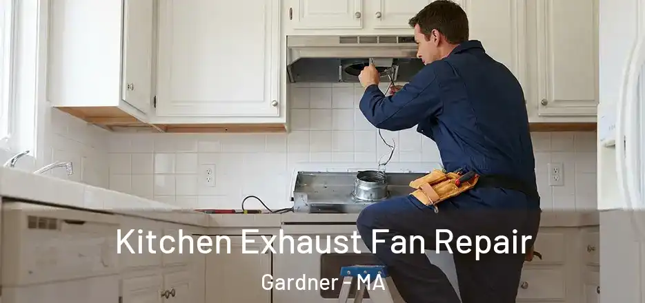 Kitchen Exhaust Fan Repair Gardner - MA