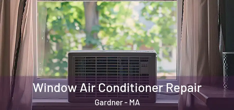  Window Air Conditioner Repair Gardner - MA